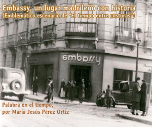 Embassy, un lugar madrileño con historia. (Emblemático escenario de “El tiempo entre costuras”)