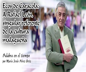 Ecos de caracola: A Rafael León, singular referente de la cultura malagueña 
