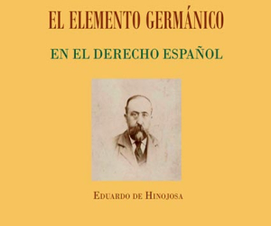 Reedición de la obra “El elemento germánico en el derecho español”, de Eduardo de Hinojosa y Naveros