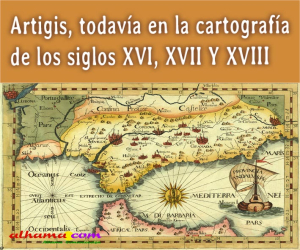 Artigis, todavía en la cartografía de los siglos XVI, XVII Y XVIII