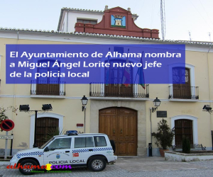 El Ayuntamiento de Alhama nombra a Miguel Ángel Lorite nuevo jefe de la policía local