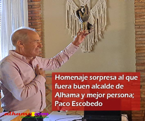 Paco Escobedo homenajeado por alhameños y amigos valorando su trabajo honrado por Alhama, y su talante