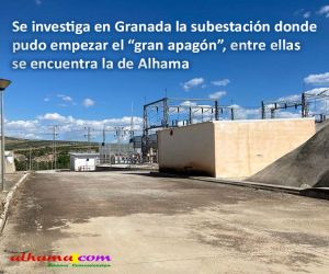 Se investiga en Granada la subestación donde pudo empezar el “gran apagón”, entre ellas se encuentra la de Alhama