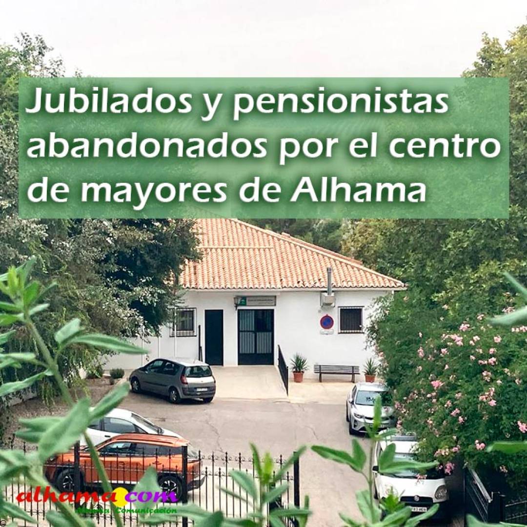 Los jubilados y pensionistas abandonado por el Centro de Mayores de Alhama