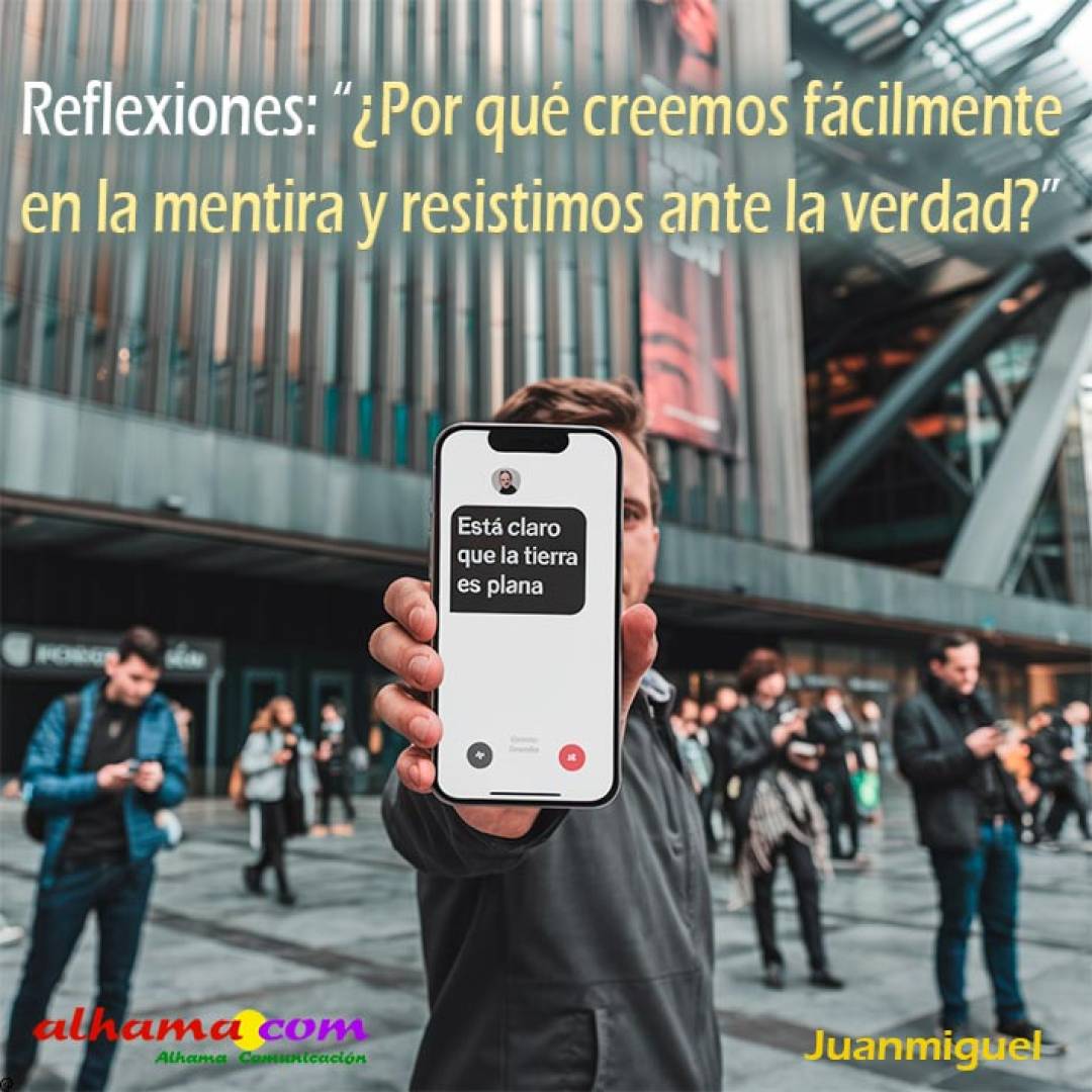 Reflexiones: ¿Por qué creemos fácilmente en la mentira y resistimos ante la verdad?