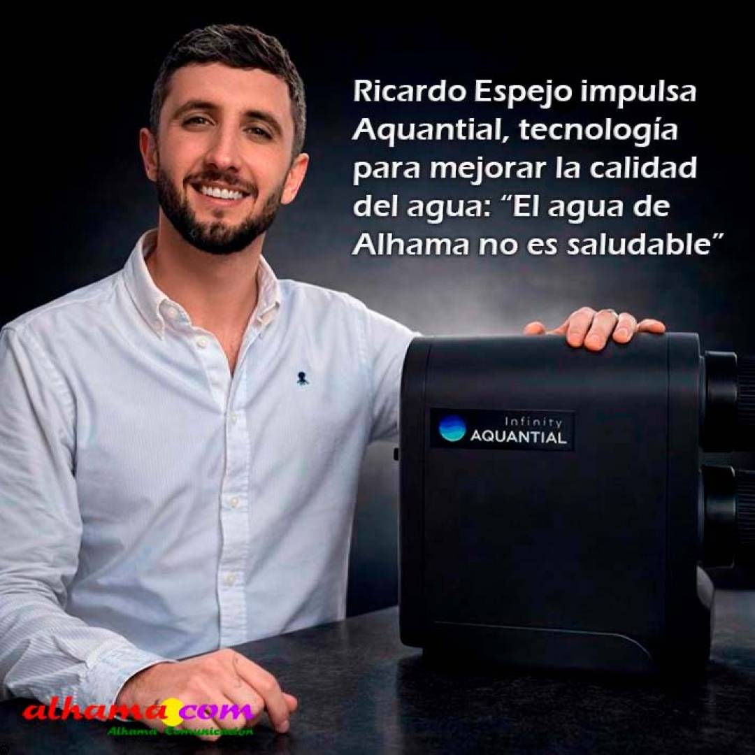 Ricardo Espejo García impulsa Aquantial, tecnología para mejorar la calidad del agua en los hogares: “El agua de Alhama no es saludable”